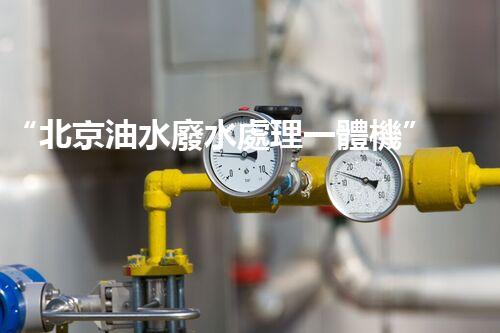 “北京油水廢水處理一體機”：功能強大，運行穩(wěn)定！